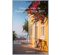 Guía de viaje de Puducherry 2026-2027: Un viaje a través del patrimonio francés y las joyas ocultas en la Riviera india