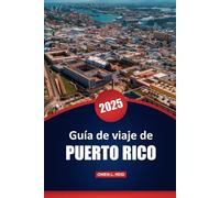 Guía De Viaje De Puerto Rico 2025: Consejos prácticos, las principales atracciones, actividades, cultura y conocimientos locales para explorar la isla
