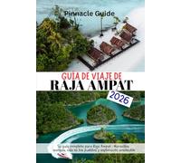 GUÍA DE VIAJE DE RAJA AMPAT 2026: Su guía completa para Raja Ampat : Maravillas marinas, vida en los pueblos y exploración sostenible