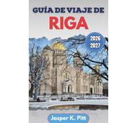 Guía de viaje de Riga 2026-2027: Planifica escapadas urbanas con rutas locales, festivales de temporada, comida asequible y consejos culturales para ... visitan la ciudad por primera vez o regresan