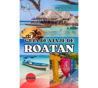 GUÍA DE VIAJE DE ROATAN 2026: Consejos de expertos, aventuras de buceo y tesoros ocultos del paraíso caribeño de Honduras