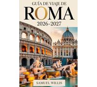 GUÍA DE VIAJE DE ROMA 2026-2027: Explora con confianza el Coliseo, la Ciudad del Vaticano, la Fuente de Trevi, el Panteón, Trastevere y las principales atracciones de Roma