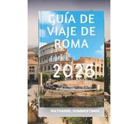 GUÍA DE VIAJE DE ROMA 2026: "Ruinas eternas, plazas vibrantes y el corazón de Italia"
