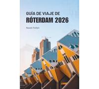 GUÍA DE VIAJE DE RÓTERDAM 2026: Descubriendo la cultura, la gastronomía y las aventuras en los Países Bajos