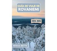 GUÍA DE VIAJE DE ROVANIEMI 2025-2026: Explora el país de las maravillas del Ártico, la ciudad natal de Papá Noel y las tradiciones atemporales en el corazón del Círculo Polar