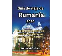 Guía de viaje de Rumanía 2026: Su puerta de entrada a los castillos, la cultura y las aventuras de los Cárpatos.