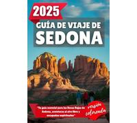 GUÍA DE VIAJE DE SEDONA 2025: Tu guía esencial para las Rocas Rojas de Sedona, aventuras al aire libre y escapadas espirituales