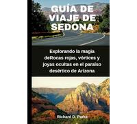 GUÍA DE VIAJE DE SEDONA: Explorando la magia deRocas rojas, vórtices y joyas ocultas en el paraíso desértico de Arizona