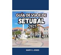 GUÍA DE VIAJE DE SETÚBAL 2025-2026: Descubra playas, gastronomía, rutas enológicas, actividades y alojamientos en esta joya costera escondida de Portugal.
