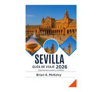 Guía de viaje de Sevilla 2026: Experimenta la pasión y la belleza