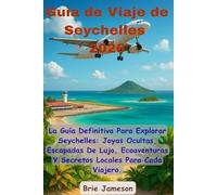 Guía de Viaje de Seychelles 2026: La Guía Definitiva Para Explorar Seychelles: Joyas Ocultas, Escapadas De Lujo, Ecoaventuras Y Secretos Locales Para Cada Viajero.