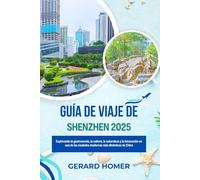 Guía De Viaje De Shenzhen 2025: Explorando la gastronomía, la cultura, la naturaleza y la innovación en una de las ciudades modernas más dinámicas de China (Journey Through the Globe)