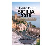 GUÍA DE VIAJE DE SICILIA 2025: Experimenta lo vibrante Espíritu del sur de Italia