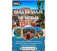 GUÍA DE VIAJE DE SICILIA 2025: Volcanes, pueblos y tradiciones atemporales: un guía cultural, culinario y de viaje por carretera a la isla conmovedora de Italia