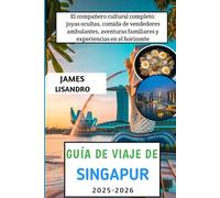 Guía de viaje de Singapur 2025-2026: El compañero cultural completo: joyas ocultas, comida de vendedores ambulantes, aventuras familiares y experiencias en el horizonte