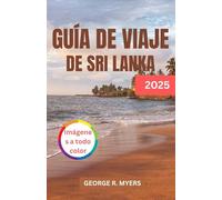 GUÍA DE VIAJE DE SRI LANKA 2025: Descubrir el encanto y la belleza de la Perla del Océano Índico, incluido el rico patrimonio y las joyas ocultas de la isla paradisíaca
