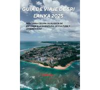 Guía de viaje de Sri Lanka 2025: su puerta de entrada a la aventura, la cultura y la serenidad