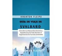 Guía de Viaje de Svalbard 2025: Descubre Las Maravillas Del Ártico, Expediciones De Vida Silvestre Y Experiencias De Turismo Sostenible