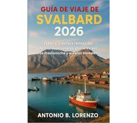 Guía de viaje de Svalbard 2026: Explora la belleza remota del Ártico: osos polares, glaciares, sol de medianoche y auroras boreales