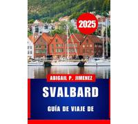 GUÍA DE VIAJE DE SVALBARD: Descubra la belleza intacta del Ártico en Noruega este año