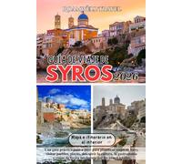 GUÍA DE VIAJE DE SYROS 2026: Una guía práctica paso a paso para planificar viajes en ferry, visitar pueblos, playas, descubrir la cultura, la ... de forma inteligente por las islas Cícladas.