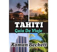 Guía de viaje de Tahití 2025: Tu guía completa de las mejores playas, resorts de lujo, cultura local y joyas ocultas de Tahití y más allá.