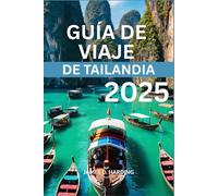 GUÍA DE VIAJE DE TAILANDIA 2025: Descubrir el alma vibrante del Sudeste Asiático