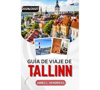 GUÍA DE VIAJE DE TALLIN 2026/2027: Explorando el casco antiguo medieval de Estonia, su costa báltica y su moderna capital digital.