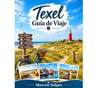 GUÍA DE VIAJE DE TEXEL 2026: Una guía sencilla y completa para descubrir la encantadora isla de Texel: descubre su rica historia, su diversa cultura, ... culinarias y sus impresionantes paisajes.