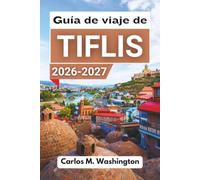 Guía de viaje de Tiflis 2026-2027: Un recurso práctico para quienes visitan la ciudad por primera vez y buscan cultura, gastronomía, paseos ... por la ciudad y experiencias inolvidables