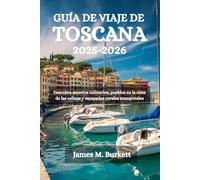 GUÍA DE VIAJE DE TOSCANA 2025-2026: Descubra secretos culinarios, pueblos en la cima de las colinas y escapadas rurales atemporales