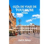 GUÍA DE VIAJE DE TOULOUSE 2026: La ciudad rosa del sur de Francia y de las raíces romanas a la ciudad moderna.