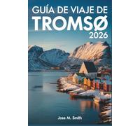 Guía de viaje de Tromsø 2026: El manual completo de la aurora boreal, el sol de medianoche, las aventuras árticas, la cultura local y la planificación inteligente de viajes.