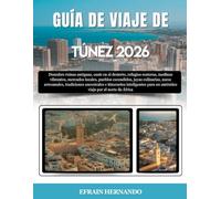 GUÍA DE VIAJE DE TÚNEZ 2026: Descubre ruinas antiguas, oasis en el desierto, refugios costeros, medinas vibrantes, mercados locales, pueblos ... e itinerarios inteligentes para un aut...