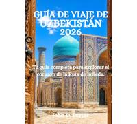 GUÍA DE VIAJE DE UZBEKISTÁN 2026: Tu guía completa para explorar el corazón de la Ruta de la Seda.