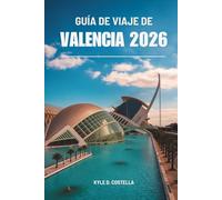 GUÍA DE VIAJE DE VALENCIA 2026: Explorando la cultura, la gastronomía y las costas de España