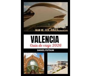 GUÍA DE VIAJE DE VALENCIA 2026: MÁS ALLÁ DE LO ORDINARIO: UNA INCURSIÓN INMERSIVA EN EL VIBRANTE TAPIZ DE PATRIMONIO, INNOVACIÓN Y SERENIDAD COSTERA DE VALENCIA