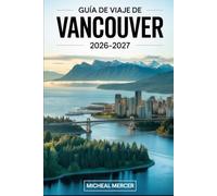 GUÍA DE VIAJE DE VANCOUVER 2026-2027: Guía completa para visitantes primerizos para explorar Stanley Park, el Puente Colgante Capilano, Grouse ... Hidden Jewels en Vancouver,Columbia Británica