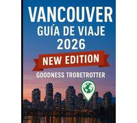 Guía de viaje de Vancouver 2026: Descubra joyas ocultas, atracciones principales y consejos privilegiados para un viaje inolvidable por el paraíso costero de Canadá. (Globetrotter Travel Series)
