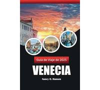Guía De Viaje De Venecia 2025: Explorando la ciudad flotante, los canales, lugares de interés, gastronomía y joyas ocultas más fascinantes de Italia