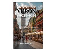 GUÍA DE VIAJE DE VERONA 2025-2026: Encuentra tu propio momento Romeo y Julieta