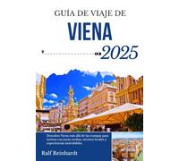 GUÍA DE VIAJE DE VIENA 2025: Descubra Viena más allá de las trampas para turistas con joyas ocultas, secretos locales y experiencias inolvidables.