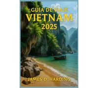 GUÍA DE VIAJE DE VIETNAM 2025: De Hanói a Ho Chi Minh, explore lo mejor