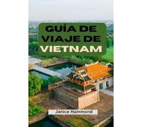 GUÍA DE VIAJE DE VIETNAM: El itinerario definitivo, joyas ocultas, consejos económicos y destinos imperdibles de Hanói a Ho Chi Minh
