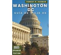 GUÍA DE VIAJE DE WASHINGTON DC 2025: Explora la capital de la nación: barrios, monumentos, gemas ocultas, itinerarios de expertos y vida local (Guías de viaje con perspectiva local)