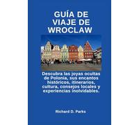 GUÍA DE VIAJE DE WROCLAW: Descubra las joyas ocultas de Polonia, sus encantos históricos, itinerarios, cultura, consejos locales y experiencias inolvidables.
