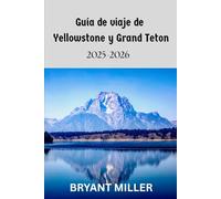 Guía de viaje de Yellowstone y Grand Teton 2025-2026: Planifique su viaje perfecto con itinerarios detallados, mapas, rutas de senderismo, lugares de vida silvestre y atracciones imperdibles.