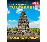 GUÍA DE VIAJE DE YOGYAKARTA 2025-2026: Una guía completa y actualizada para principiantes, familias y parejas