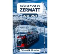 GUÍA DE VIAJE DE ZERMATT 2025/2026: Aventuras alpinas, cultura y belleza atemporal en el corazón de Suiza