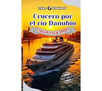 Guía de viaje del crucero por el Danubio 2026 (NUEVA VERSIÓN): La legendaria vía fluvial de Europa: ciudades emblemáticas, joyas ocultas y experiencias inolvidables